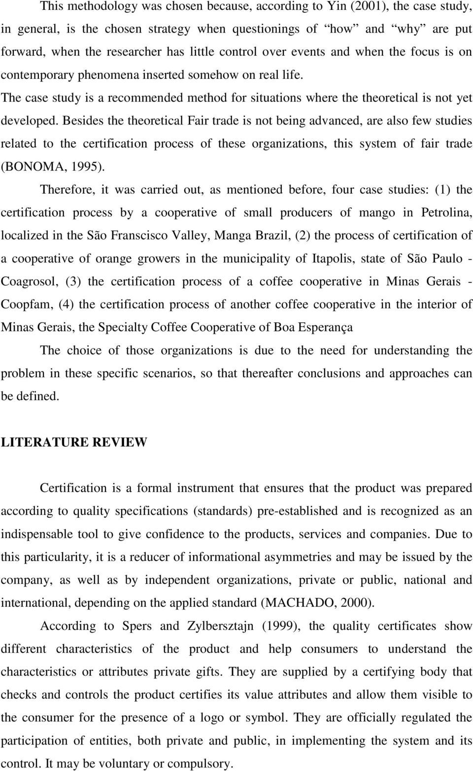 Besides the theoretical Fair trade is not being advanced, are also few studies related to the certification process of these organizations, this system of fair trade (BONOMA, 1995).