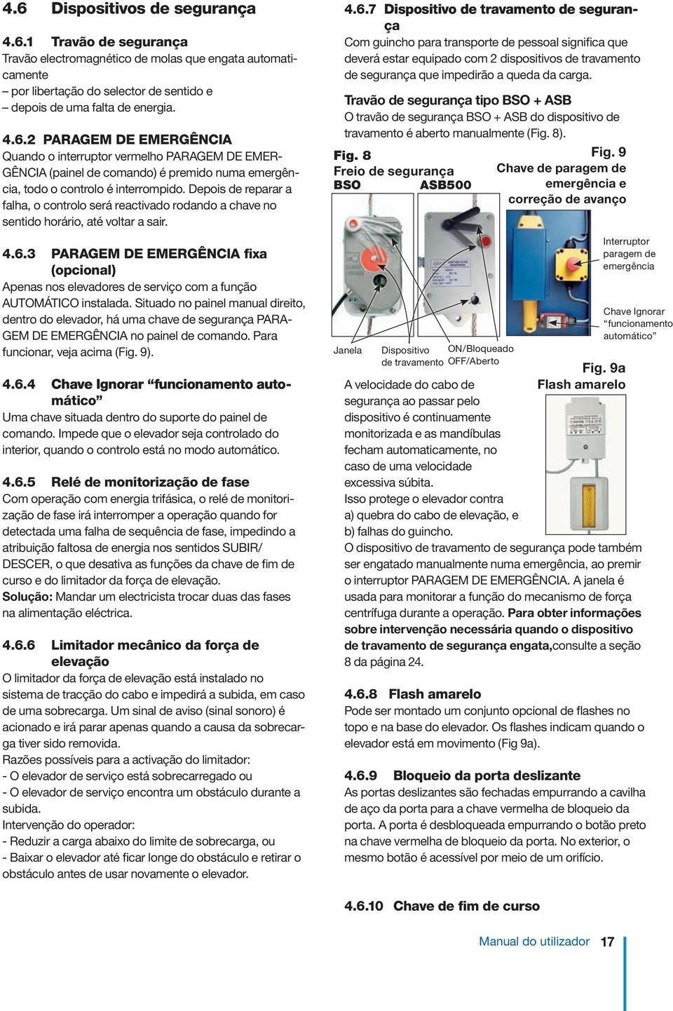 3 PARAGEM DE EMERGÊNCIA fixa (opcional) Apenas nos elevadores de serviço com a função AUTOMÁTICO instalada.