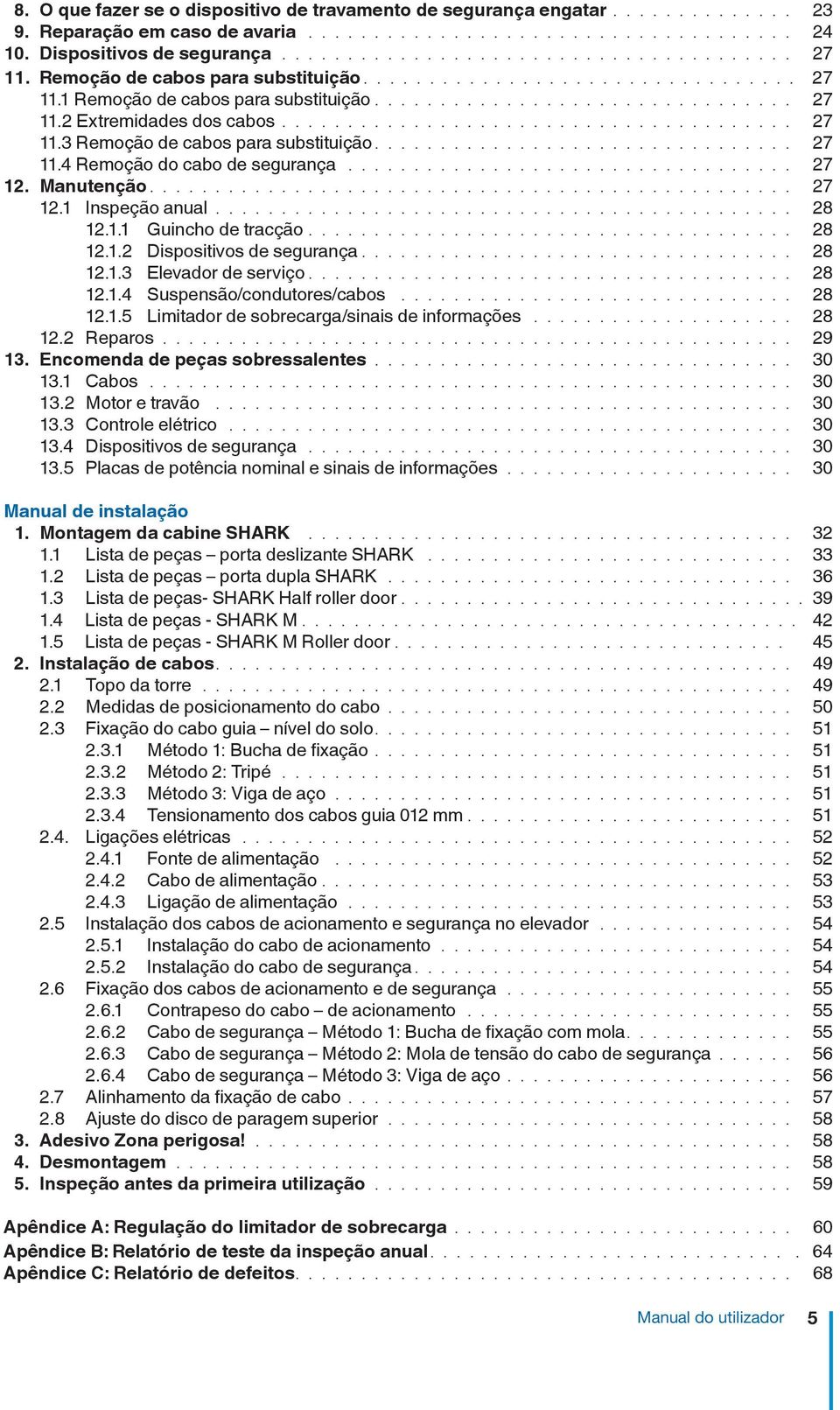 ................................ 27 11.4 Remoção do cabo de segurança................................... 27 12. Manutenção.................................................. 27 12.1 Inspeção anual.