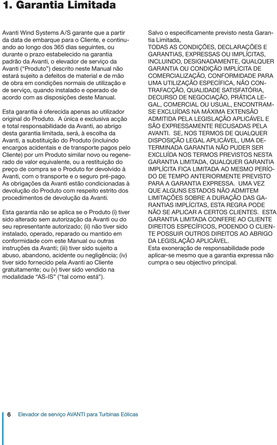 instalado e operado de acordo com as disposições deste Manual. Esta garantia é oferecida apenas ao utilizador original do Produto.