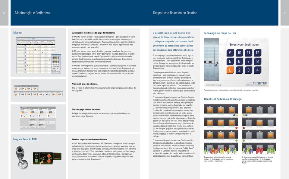 A apresentação gráfica e a conectividade em tempo real do imonitor s oferecem a informação mais recente e permite que você assuma o controle, caso necessário.