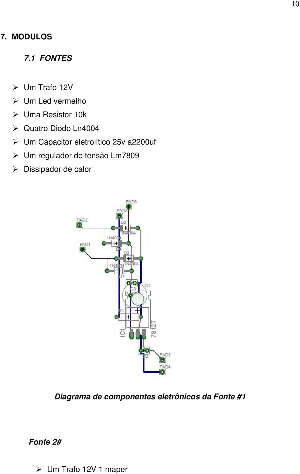 Diodo Ln4004 Um Capacitor eletrolítico 25v a2200uf Um regulador