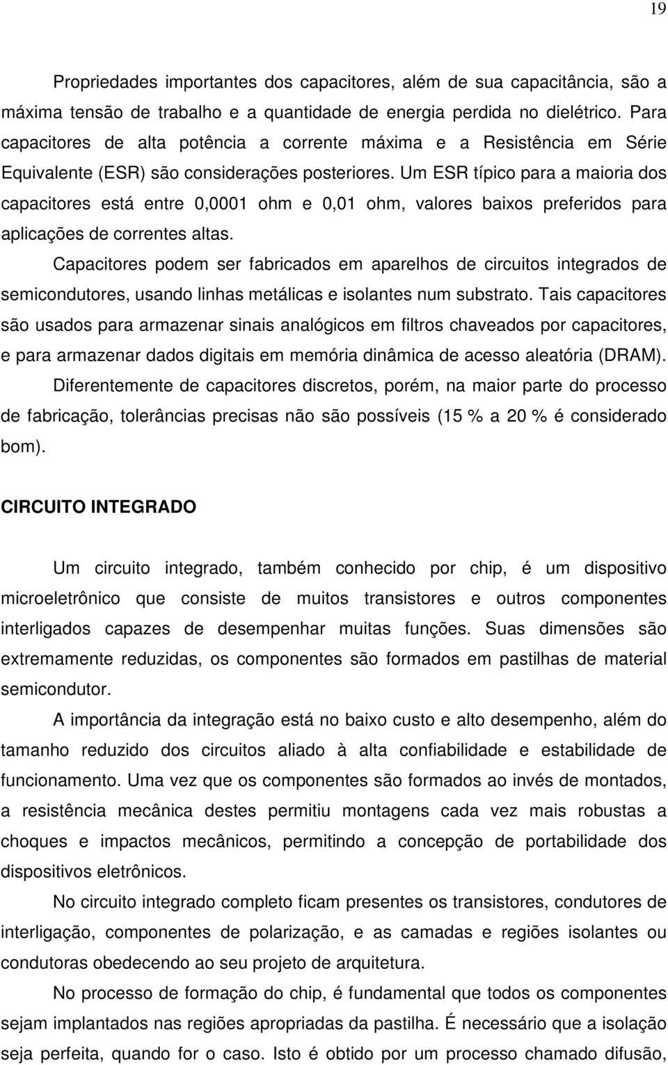 Um ESR típico para a maioria dos capacitores está entre 0,0001 ohm e 0,01 ohm, valores baixos preferidos para aplicações de correntes altas.