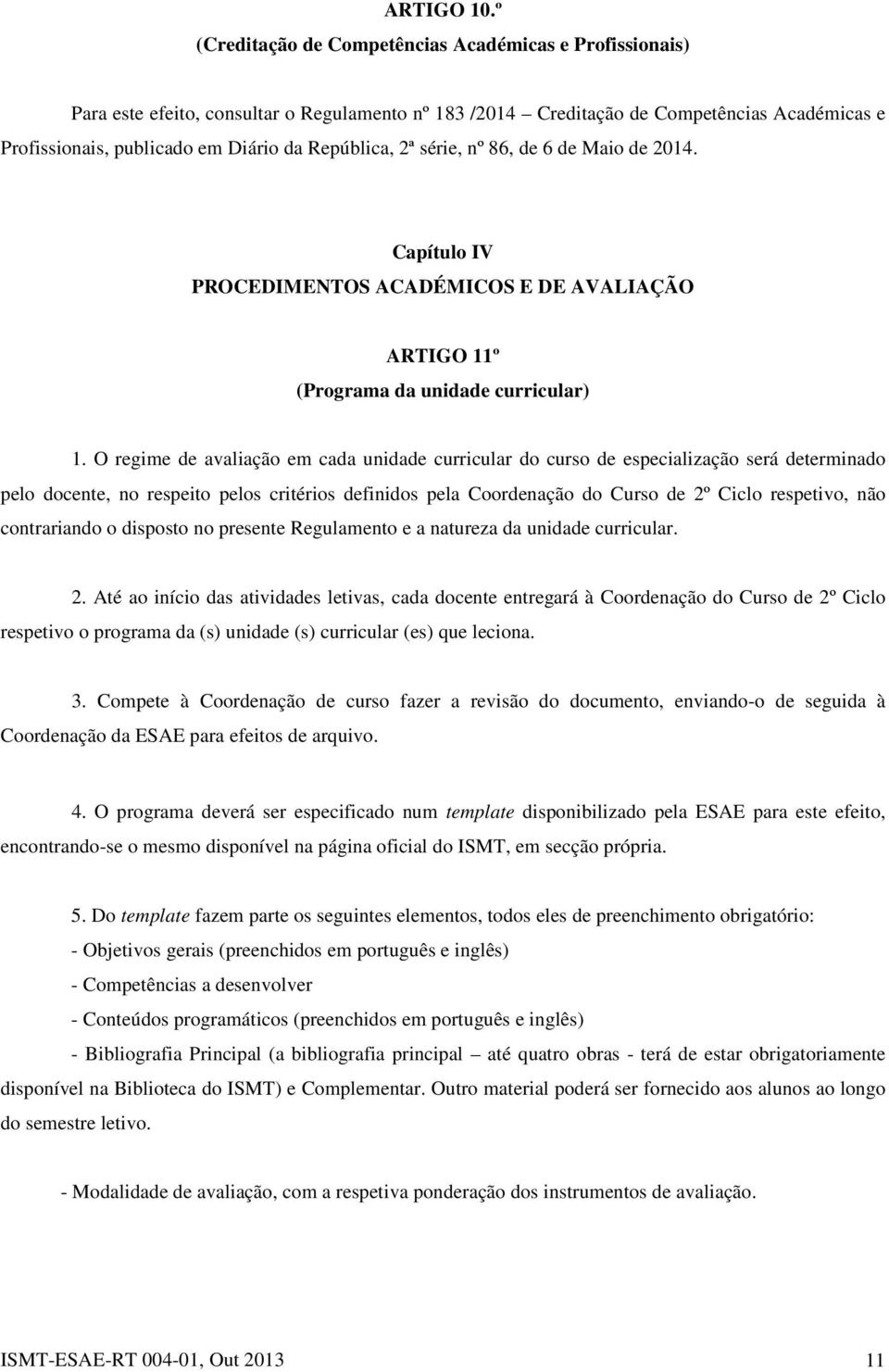 República, 2ª série, nº 86, de 6 de Maio de 2014. Capítulo IV PROCEDIMENTOS ACADÉMICOS E DE AVALIAÇÃO ARTIGO 11º (Programa da unidade curricular) 1.