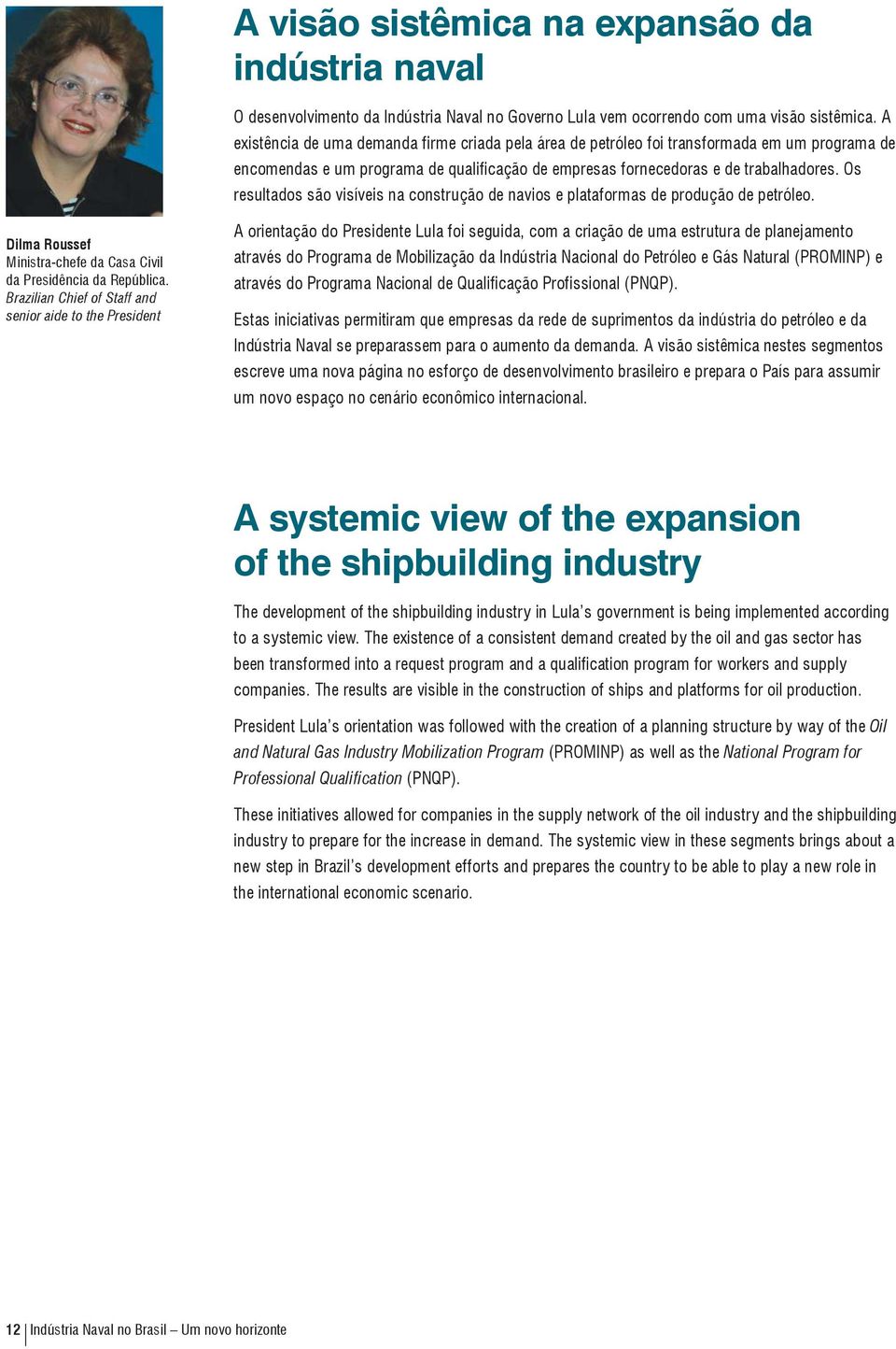 Os resultados são visíveis na construção de navios e plataformas de produção de petróleo. Dilma Roussef Ministra-chefe da Casa Civil da Presidência da República.