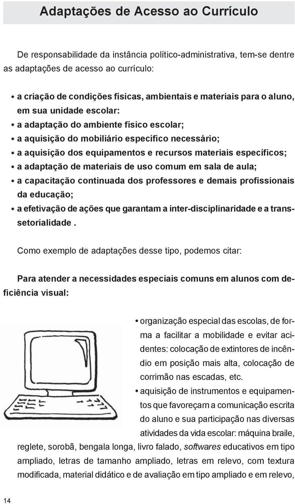 adaptação de materiais de uso comum em sala de aula; a capacitação continuada dos professores e demais profissionais da educação; a efetivação de ações que garantam a inter-disciplinaridade e a