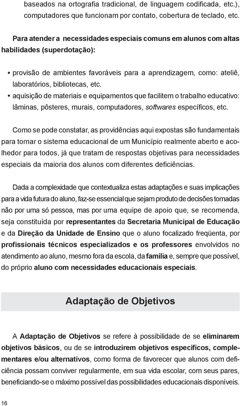 aquisição de materiais e equipamentos que facilitem o trabalho educativo: lâminas, pôsteres, murais, computadores, softwares específicos, etc.