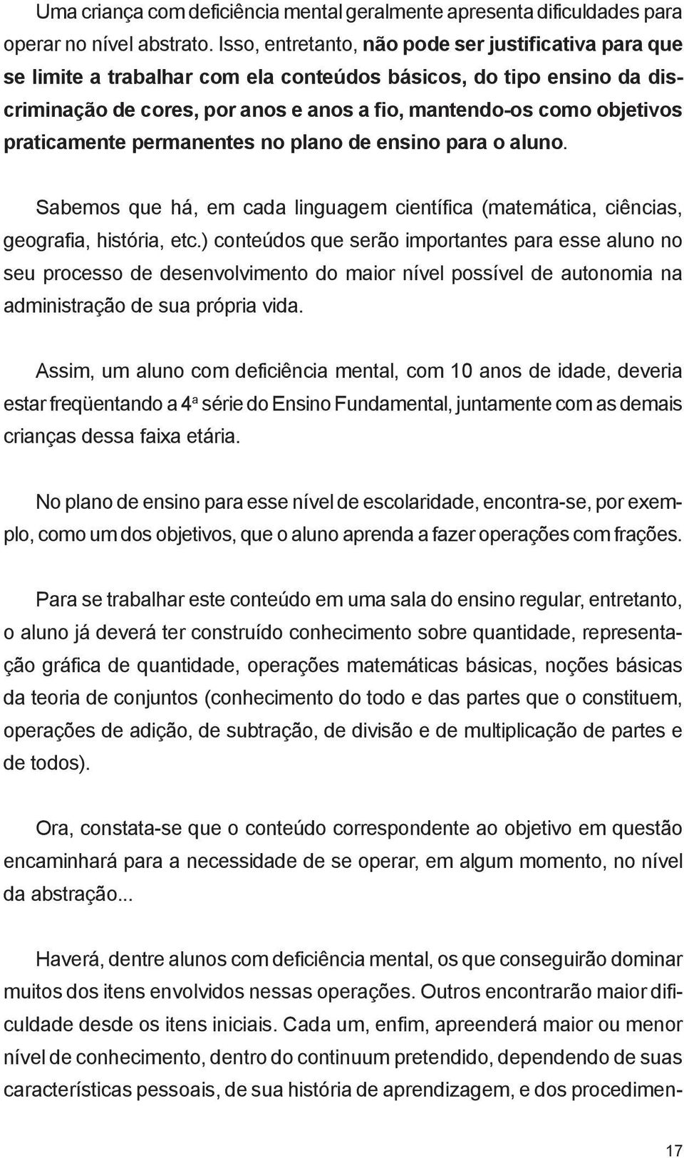 praticamente permanentes no plano de ensino para o aluno. Sabemos que há, em cada linguagem científica (matemática, ciências, geografia, história, etc.