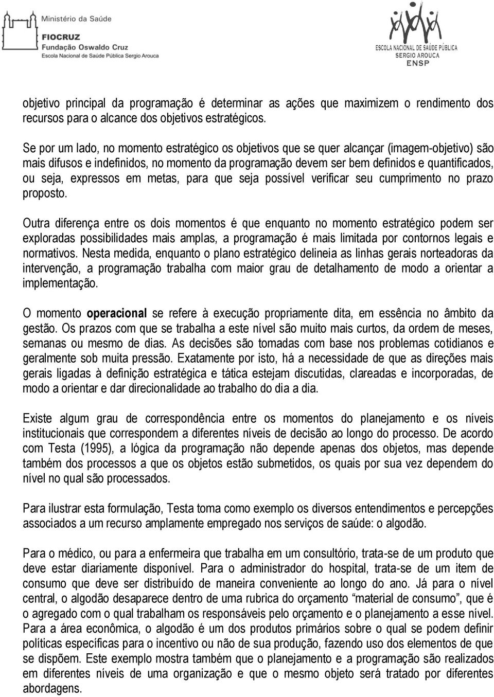 expressos em metas, para que seja possível verificar seu cumprimento no prazo proposto.