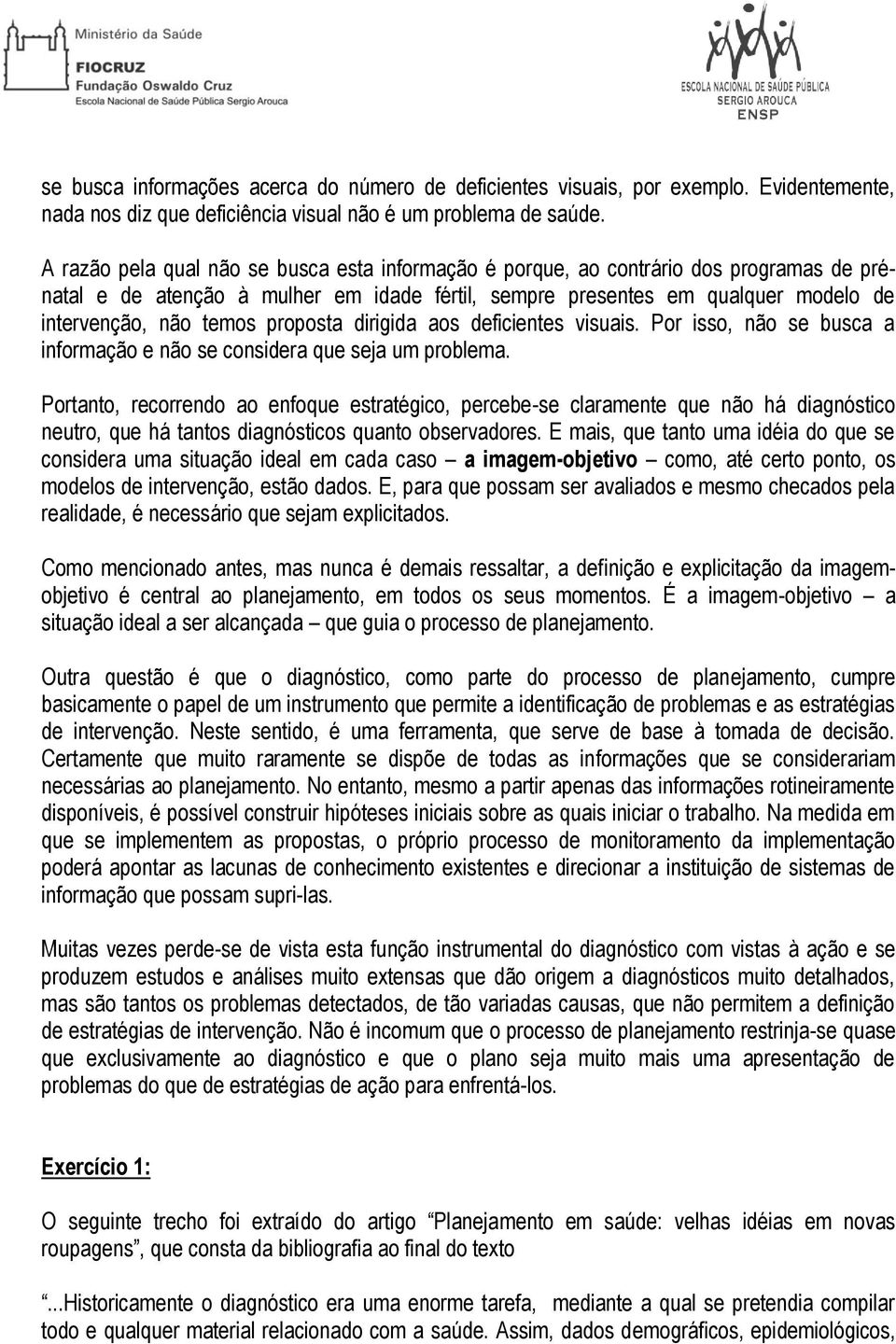 proposta dirigida aos deficientes visuais. Por isso, não se busca a informação e não se considera que seja um problema.