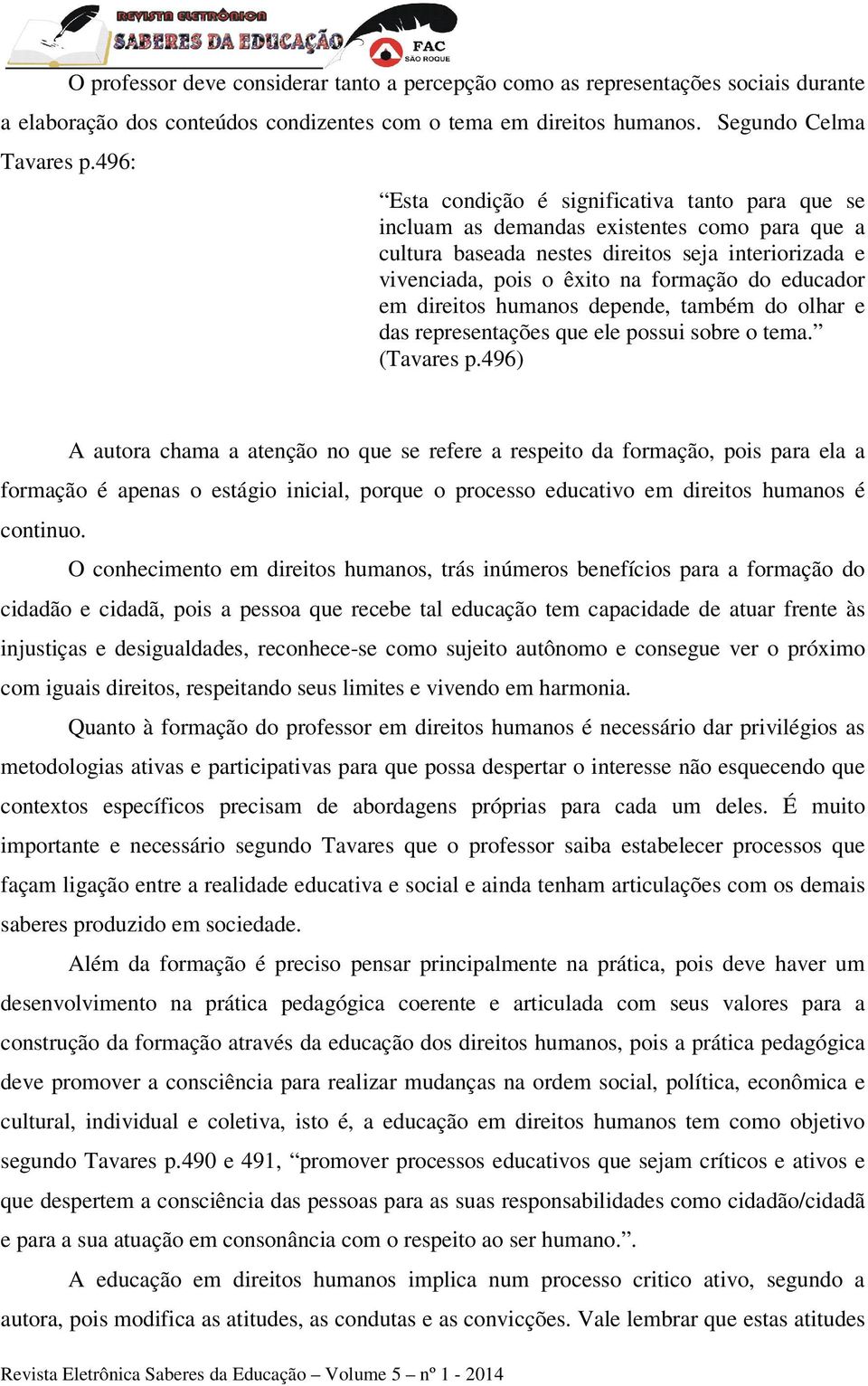 educador em direitos humanos depende, também do olhar e das representações que ele possui sobre o tema. (Tavares p.