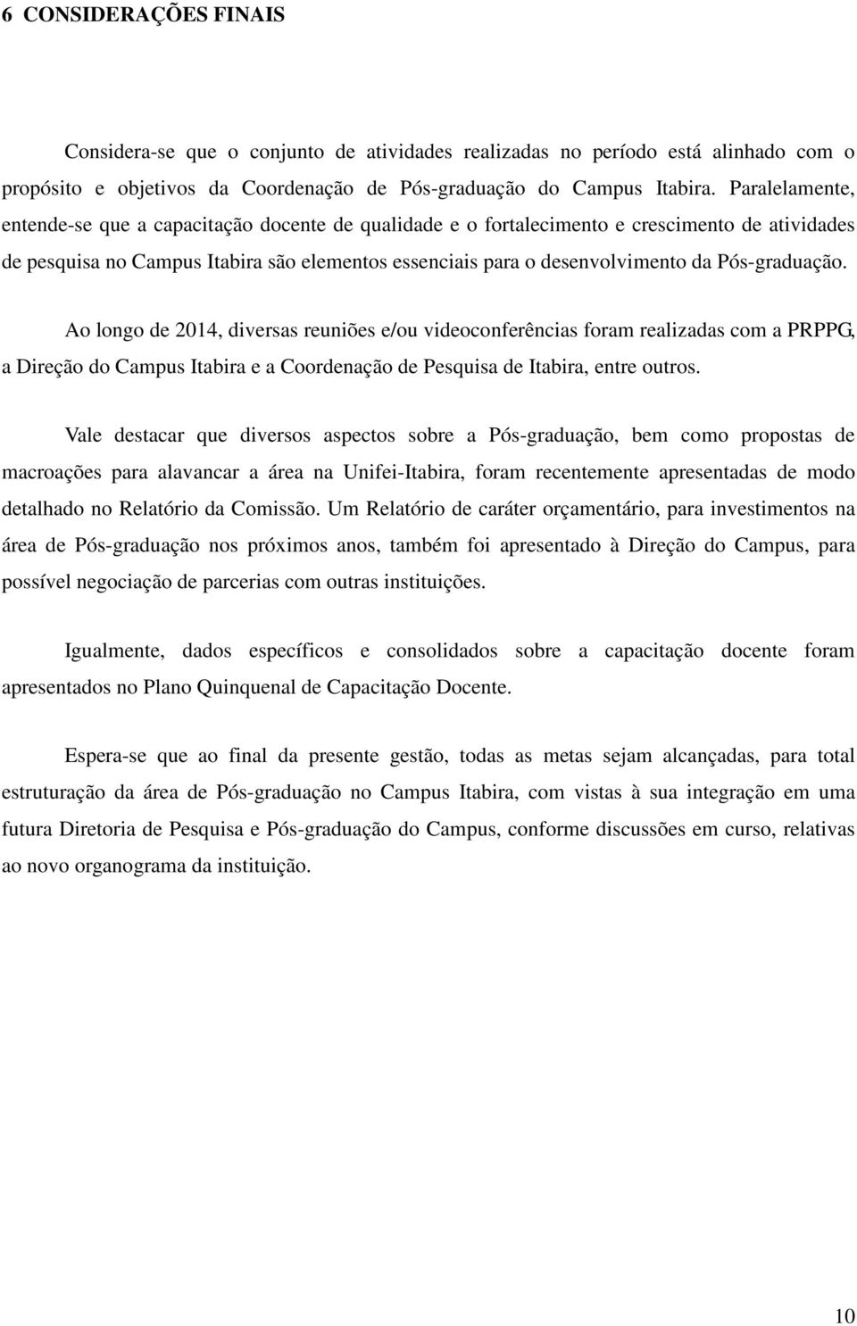 Pós-graduação. Ao longo de 2014, diversas reuniões e/ou videoconferências foram realizadas com a PRPPG, a Direção do Campus Itabira e a Coordenação de Pesquisa de Itabira, entre outros.