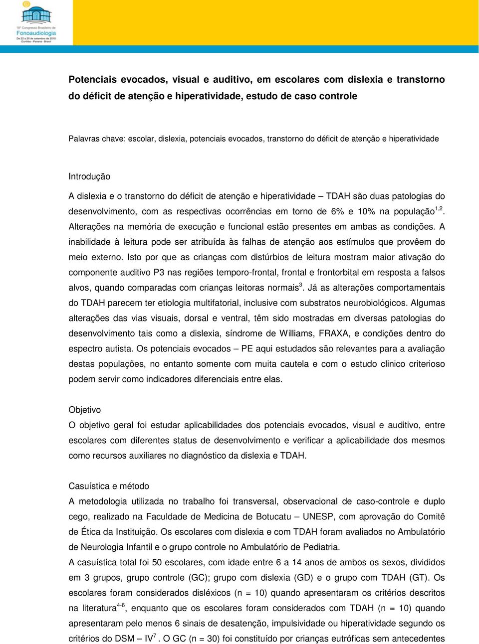 ocorrências em torno de 6% e 10% na população 1,2. Alterações na memória de execução e funcional estão presentes em ambas as condições.