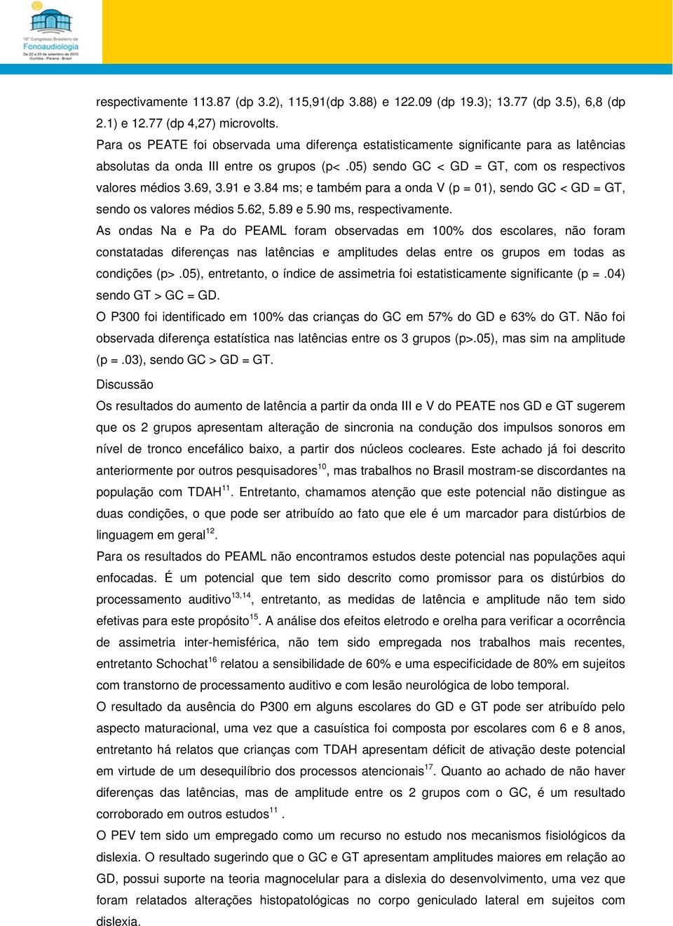 91 e 3.84 ms; e também para a onda V (p = 01), sendo GC < GD = GT, sendo os valores médios 5.62, 5.89 e 5.90 ms, respectivamente.