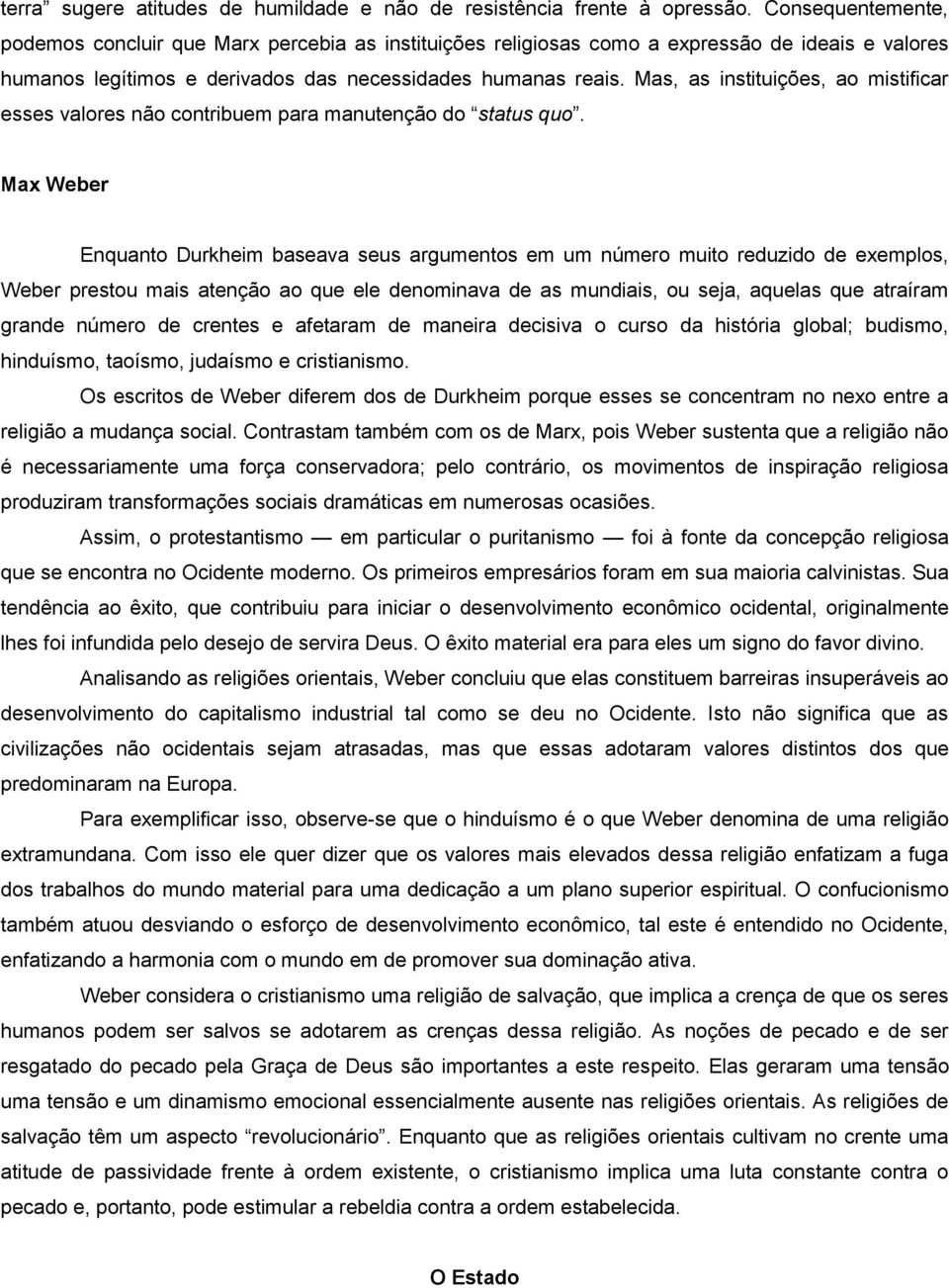 Mas, as instituições, ao mistificar esses valores não contribuem para manutenção do status quo.