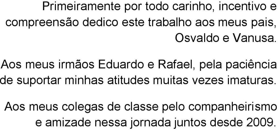 Aos meus irmãos Eduardo e Rafael, pela paciência de suportar minhas