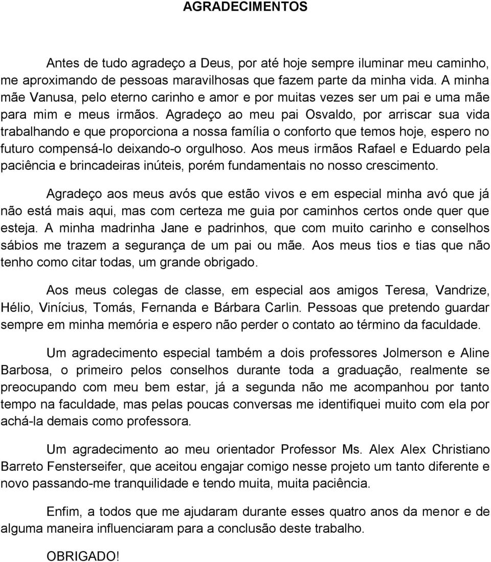 Agradeço ao meu pai Osvaldo, por arriscar sua vida trabalhando e que proporciona a nossa família o conforto que temos hoje, espero no futuro compensá-lo deixando-o orgulhoso.