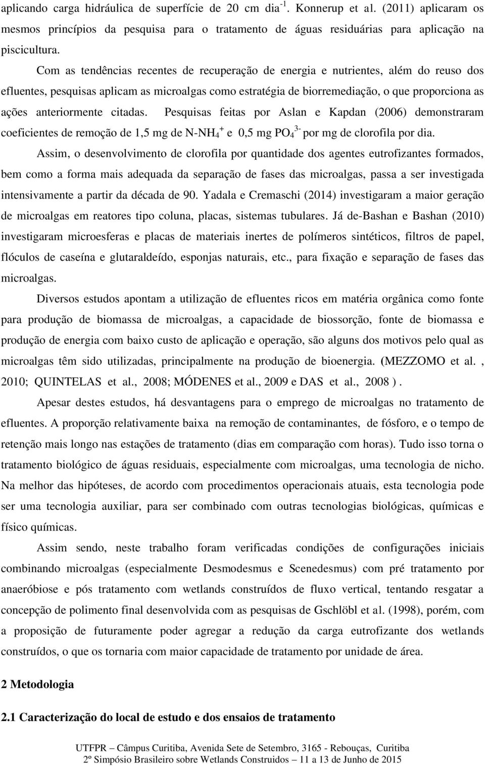 anteriormente citadas. Pesquisas feitas por Aslan e Kapdan (2006) demonstraram coeficientes de remoção de 1,5 mg de N-NH + 3-4 e 0,5 mg PO 4 por mg de clorofila por dia.