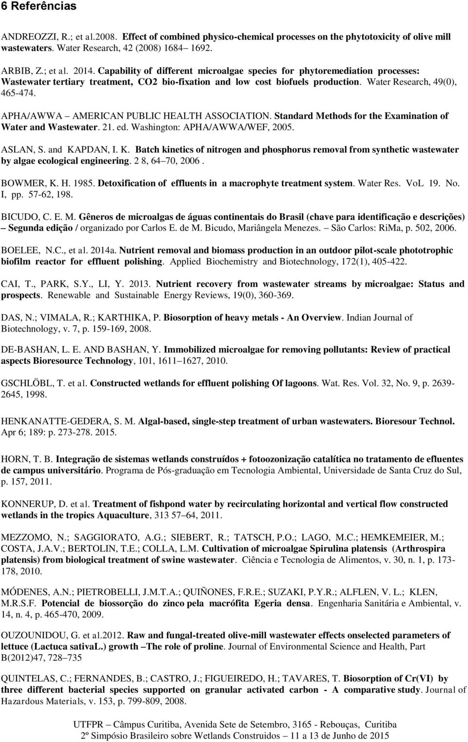 APHA/AWWA AMERICAN PUBLIC HEALTH ASSOCIATION. Standard Methods for the Examination of Water and Wastewater. 21. ed. Washington: APHA/AWWA/WEF, 2005. ASLAN, S. and KA