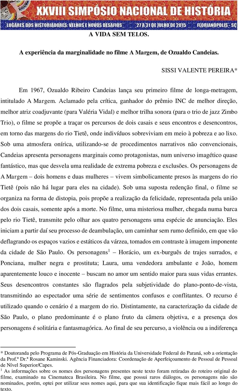 Aclamado pela crítica, ganhador do prêmio INC de melhor direção, melhor atriz coadjuvante (para Valéria Vidal) e melhor trilha sonora (para o trio de jazz Zimbo Trio), o filme se propõe a traçar os