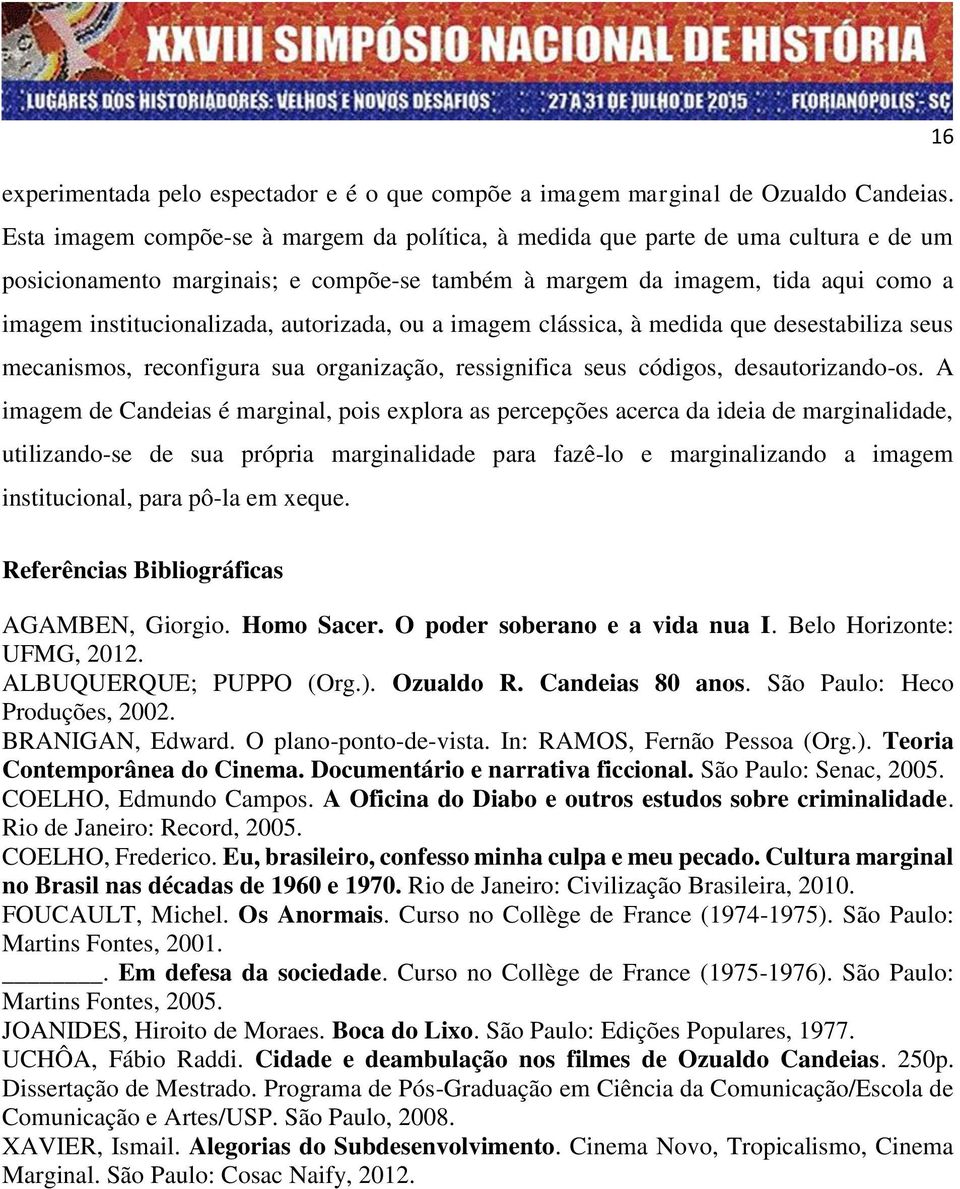 autorizada, ou a imagem clássica, à medida que desestabiliza seus mecanismos, reconfigura sua organização, ressignifica seus códigos, desautorizando-os.