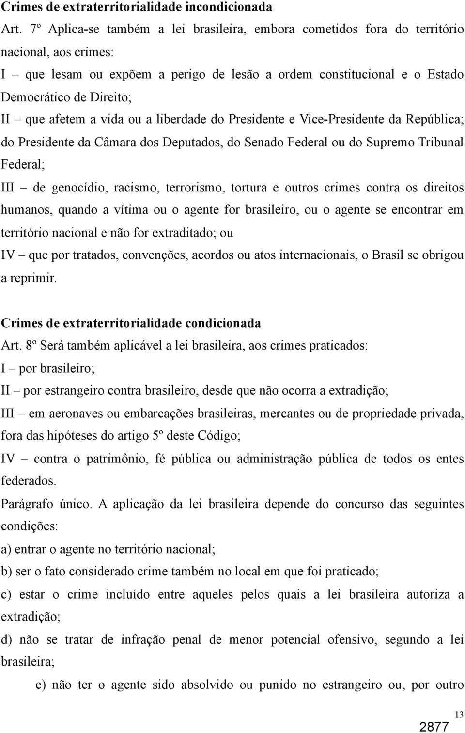 que afetem a vida ou a liberdade do Presidente e Vice-Presidente da República; do Presidente da Câmara dos Deputados, do Senado Federal ou do Supremo Tribunal Federal; III de genocídio, racismo,