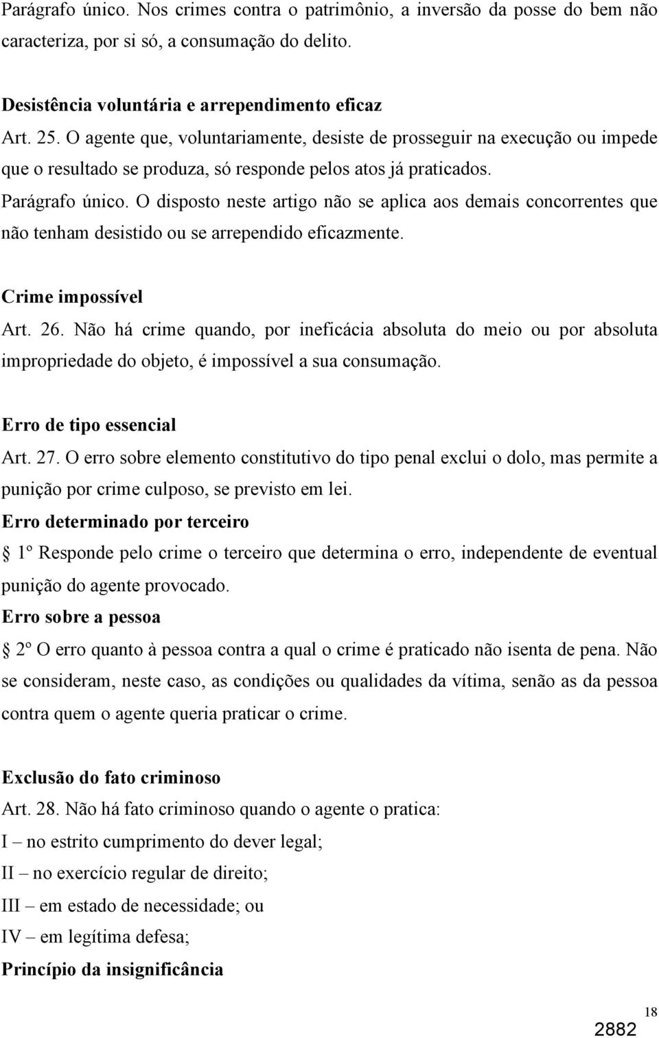 O disposto neste artigo não se aplica aos demais concorrentes que não tenham desistido ou se arrependido eficazmente. Crime impossível Art. 26.