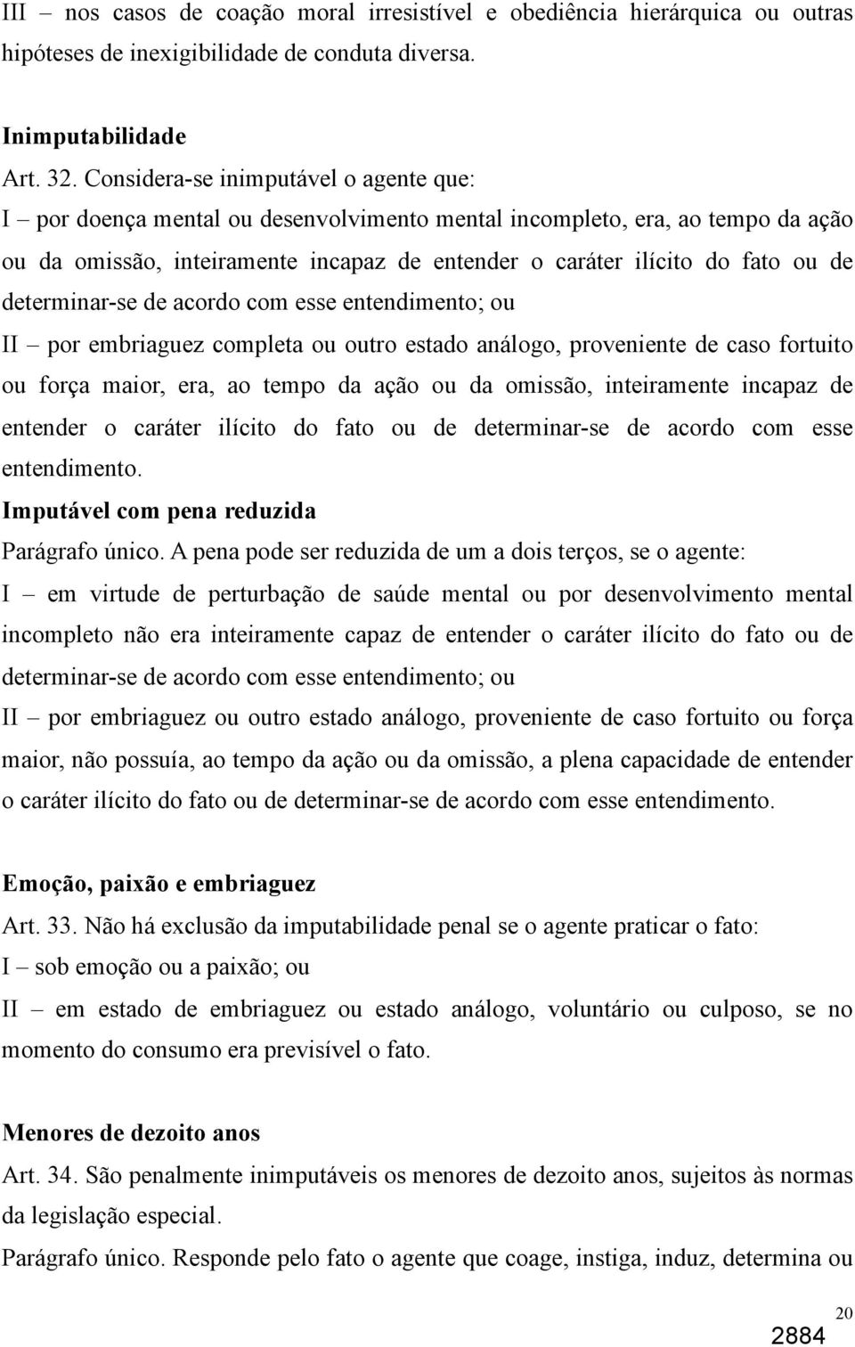 determinar-se de acordo com esse entendimento; ou II por embriaguez completa ou outro estado análogo, proveniente de caso fortuito ou força maior, era, ao tempo da ação ou da omissão, inteiramente