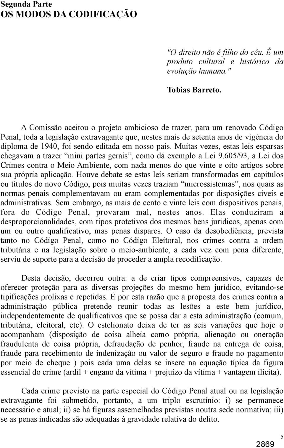 nosso país. Muitas vezes, estas leis esparsas chegavam a trazer mini partes gerais, como dá exemplo a Lei 9.