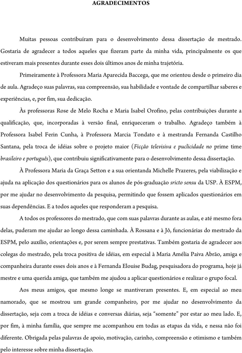 Primeiramente à Professora Maria Aparecida Baccega, que me orientou desde o primeiro dia de aula.