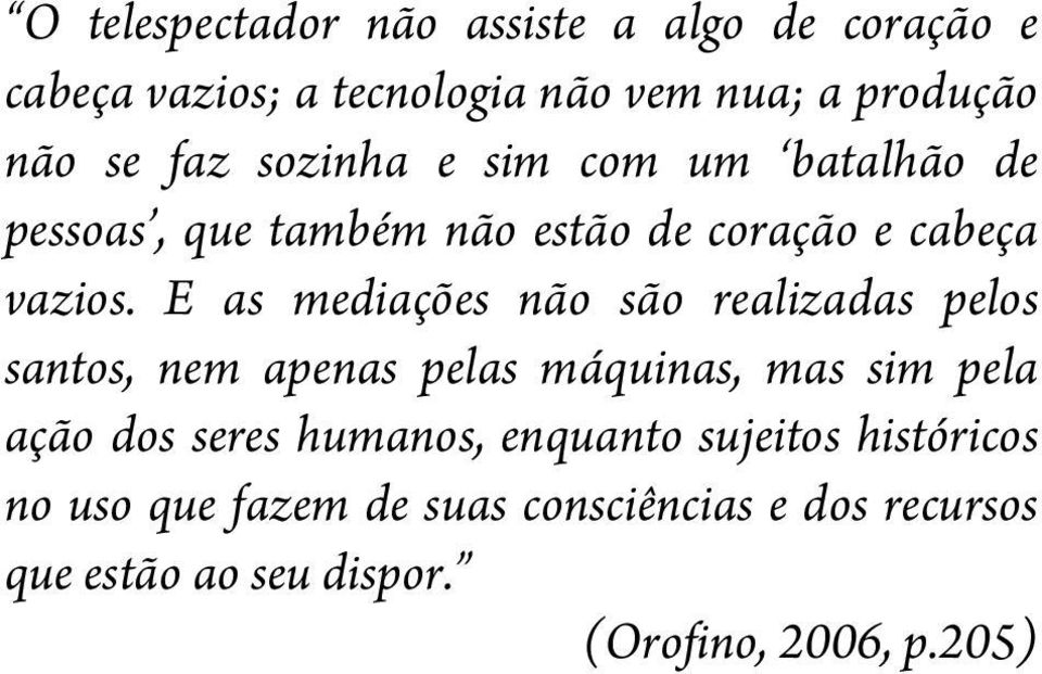 E as mediações não são realizadas pelos santos, nem apenas pelas máquinas, mas sim pela ação dos seres