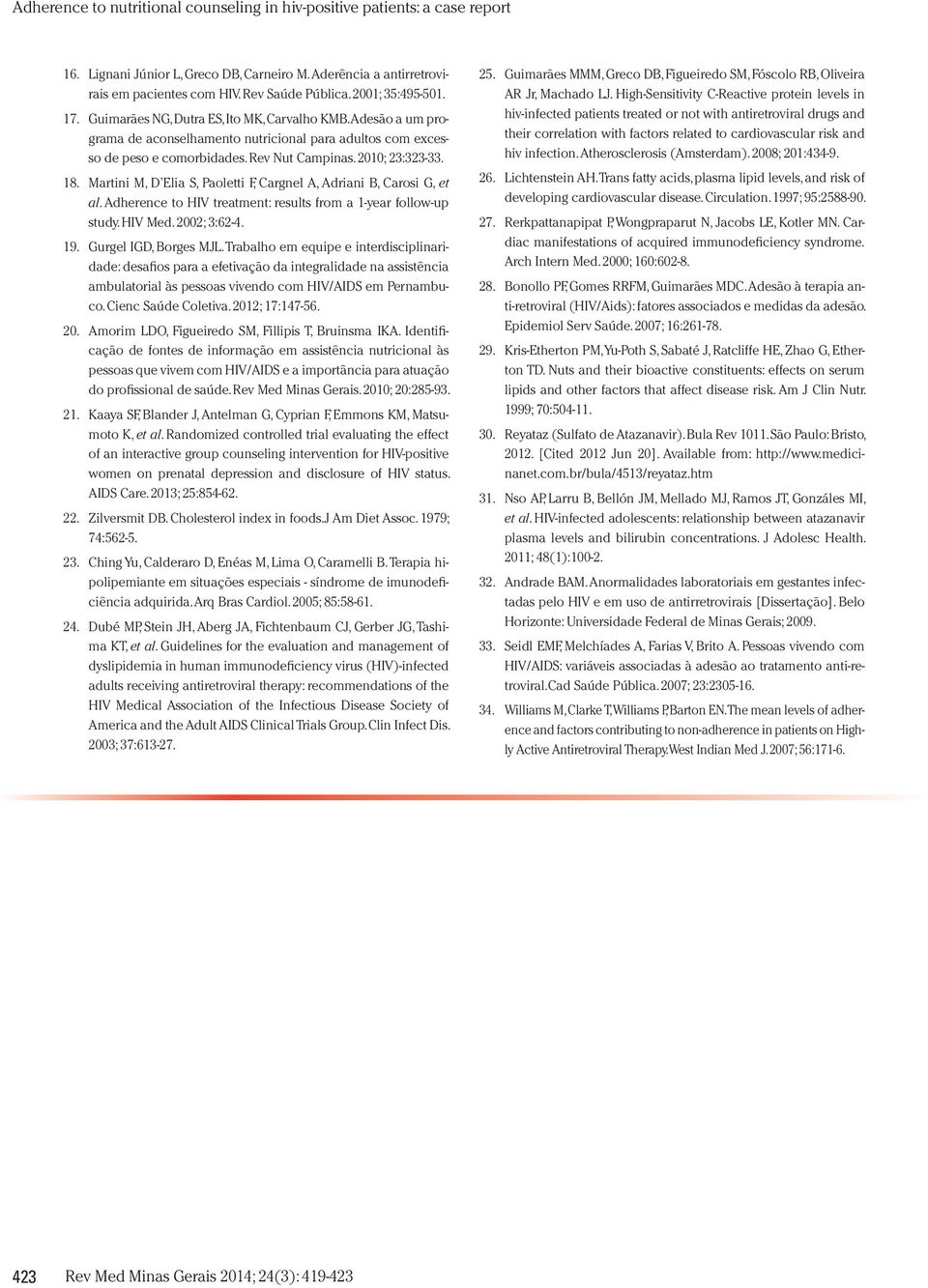 Martini M, D Elia S, Paoletti F, Cargnel A, Adriani B, Carosi G, et al. Adherence to HIV treatment: results from a 1-year follow-up study. HIV Med. 2002; 3:62-4. 19. Gurgel IGD, Borges MJL.