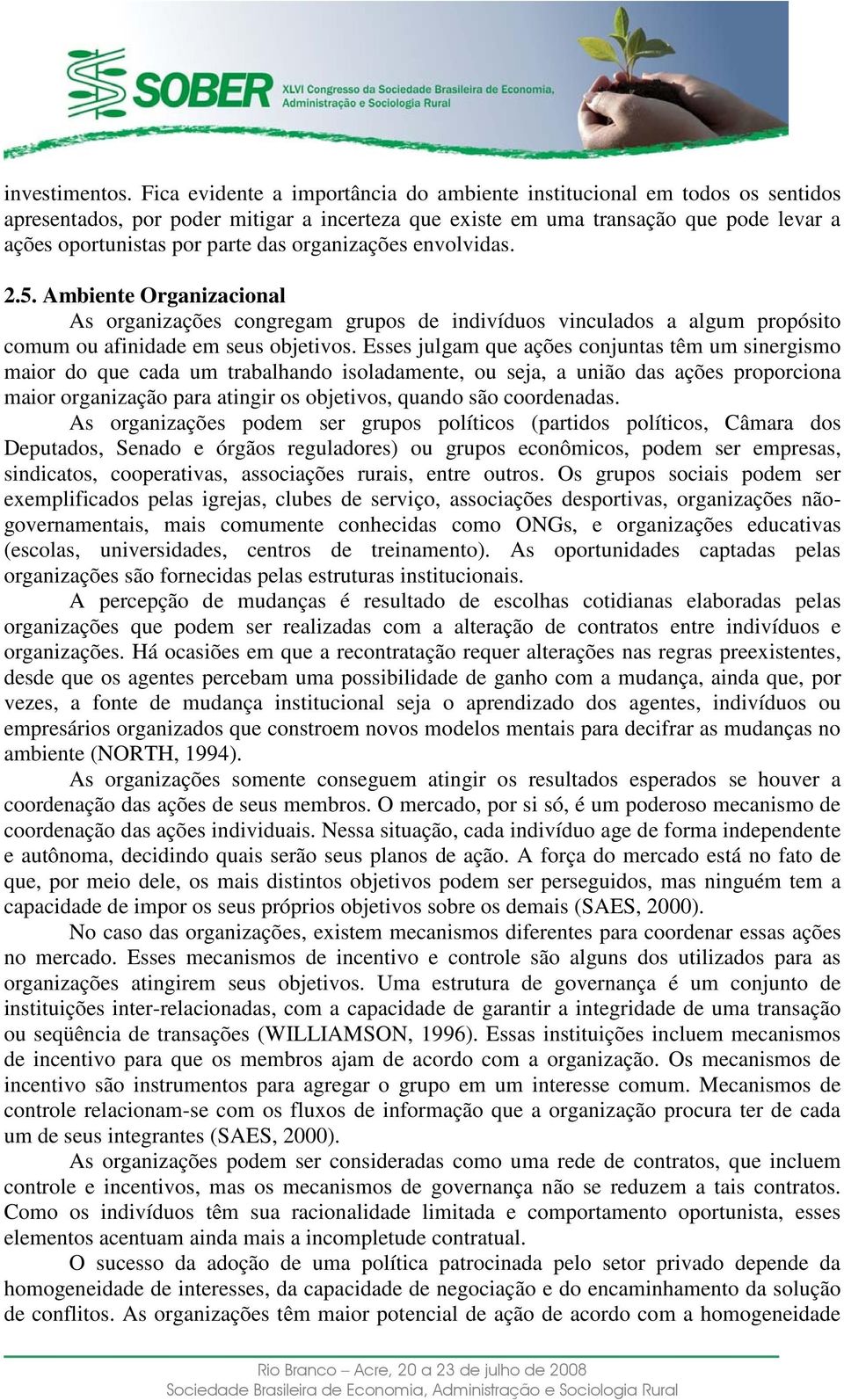 organizações envolvidas. 2.5. Ambiente Organizacional As organizações congregam grupos de indivíduos vinculados a algum propósito comum ou afinidade em seus objetivos.