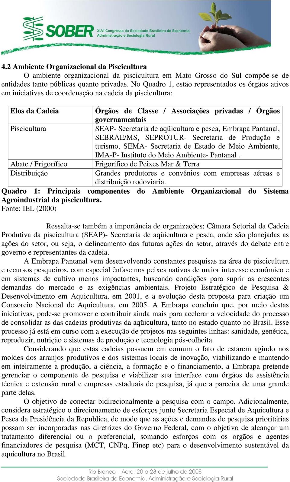 privadas / Órgãos governamentais SEAP- Secretaria de aqüicultura e pesca, Embrapa Pantanal, SEBRAE/MS, SEPROTUR- Secretaria de Produção e turismo, SEMA- Secretaria de Estado de Meio Ambiente, IMA-P-