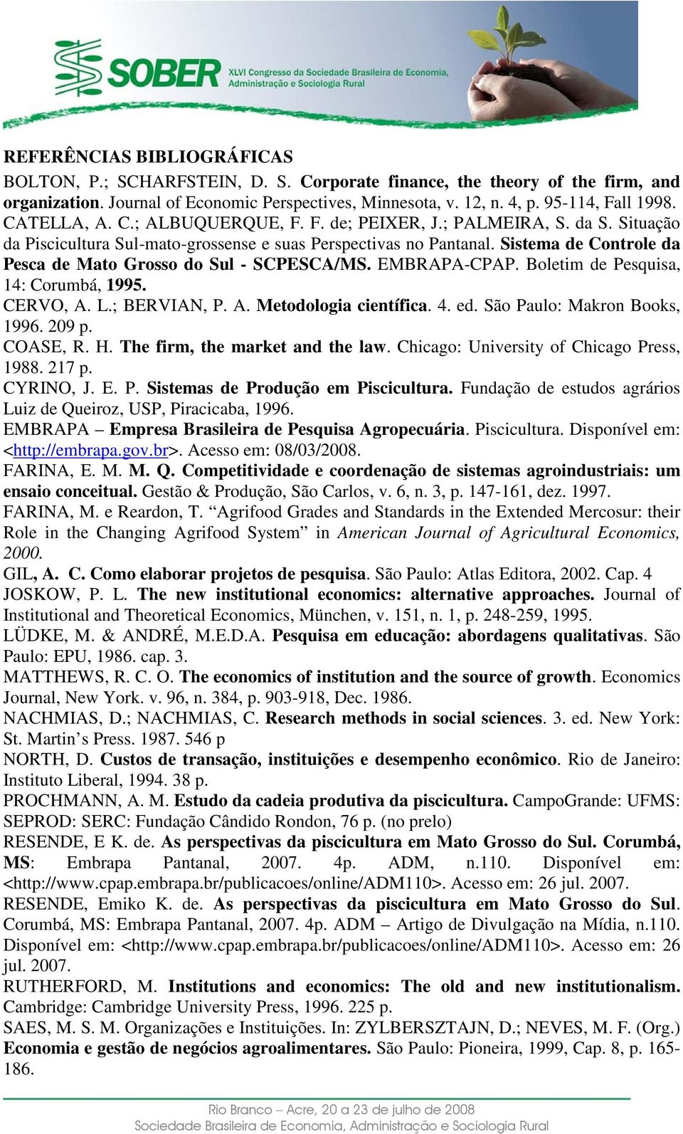 Sistema de Controle da Pesca de Mato Grosso do Sul - SCPESCA/MS. EMBRAPA-CPAP. Boletim de Pesquisa, 14: Corumbá, 1995. CERVO, A. L.; BERVIAN, P. A. Metodologia científica. 4. ed.