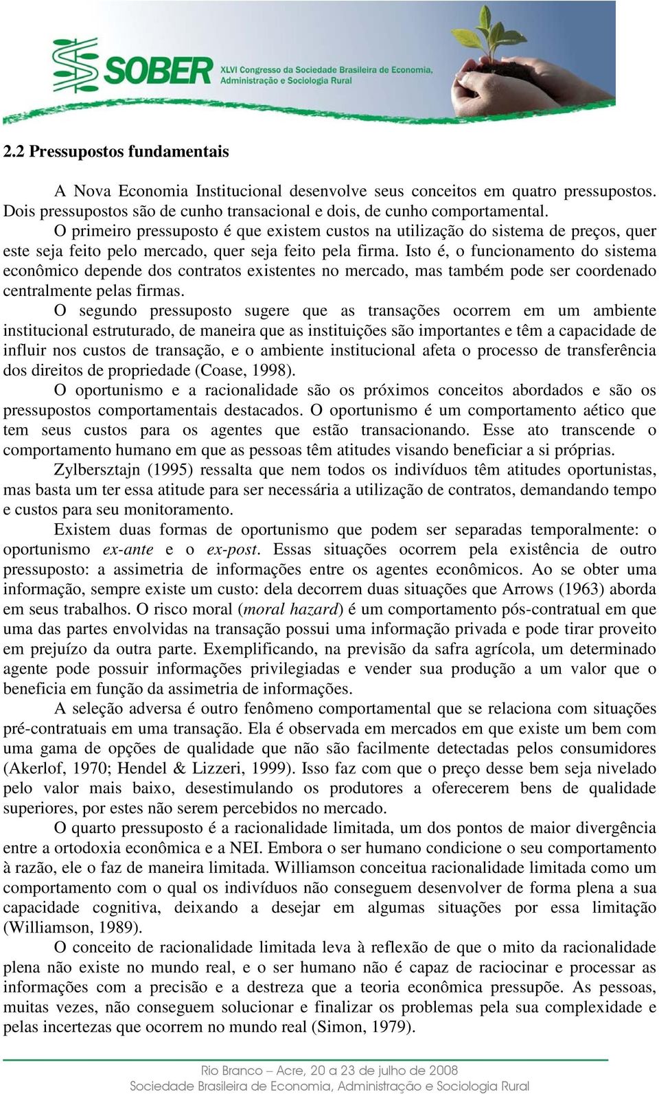 Isto é, o funcionamento do sistema econômico depende dos contratos existentes no mercado, mas também pode ser coordenado centralmente pelas firmas.