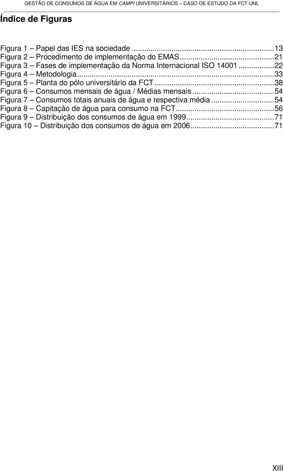 .. 33 Figura 5 Planta do pólo universitário da FCT... 38 Figura 6 Consumos mensais de água / Médias mensais.