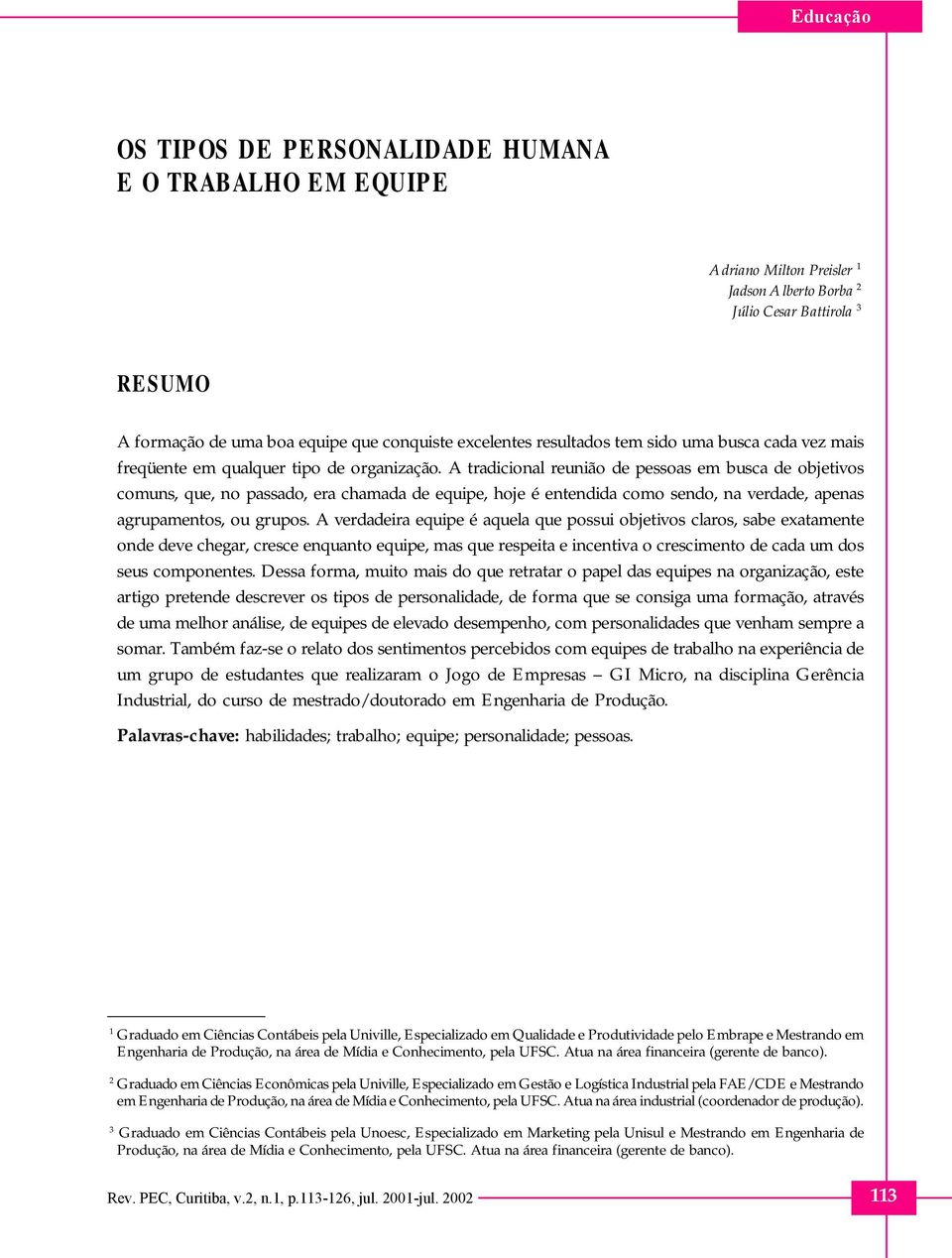 A tradicional reunião de pessoas em busca de objetivos comuns, que, no passado, era chamada de equipe, hoje é entendida como sendo, na verdade, apenas agrupamentos, ou grupos.