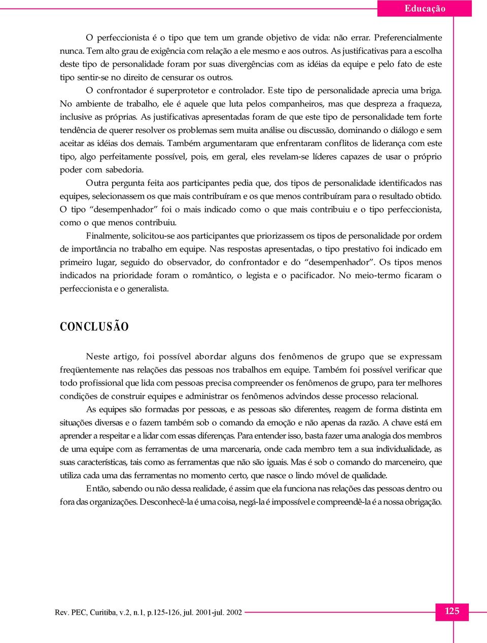 O confrontador é superprotetor e controlador. Este tipo de personalidade aprecia uma briga.