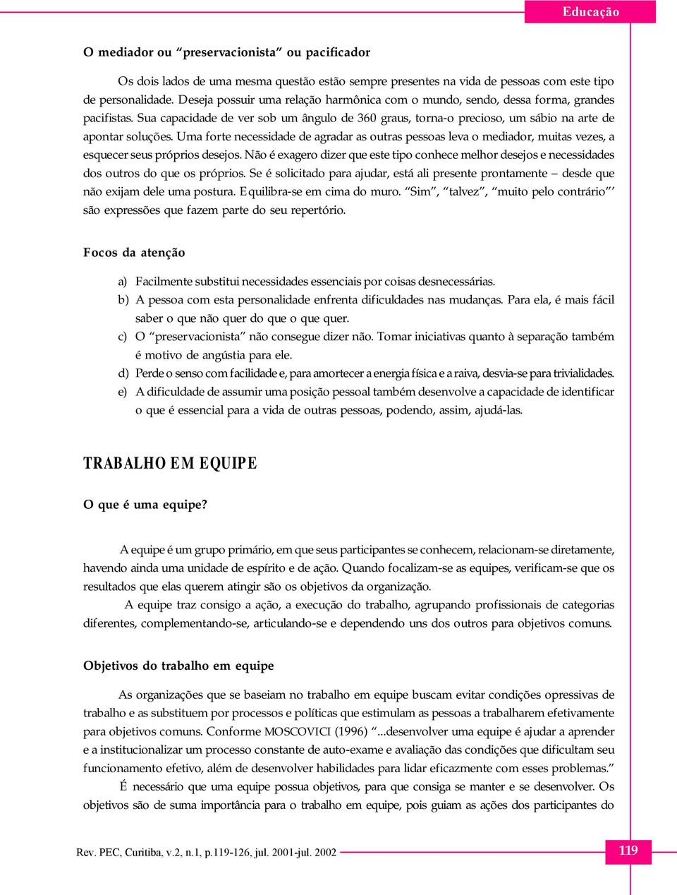 Uma forte necessidade de agradar as outras pessoas leva o mediador, muitas vezes, a esquecer seus próprios desejos.