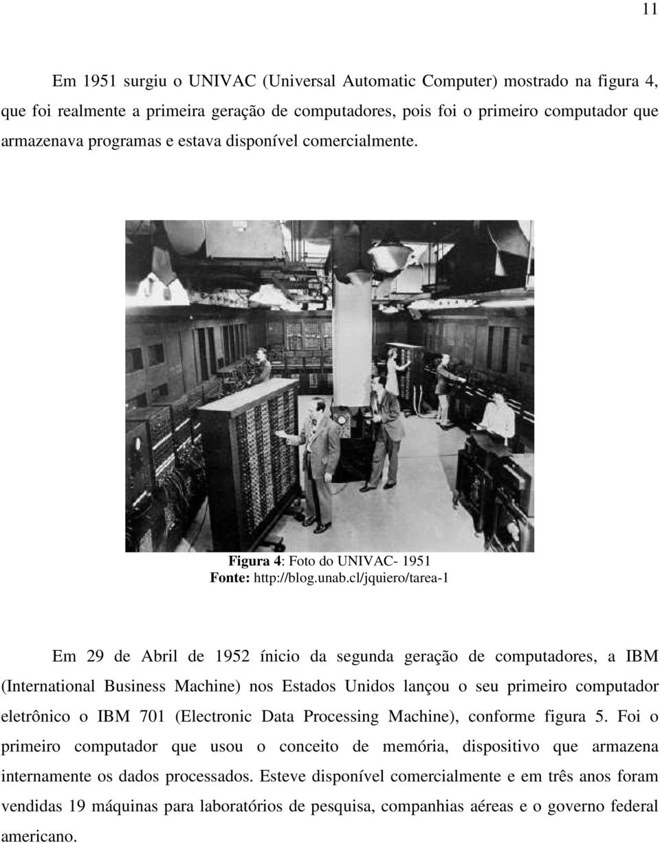 cl/jquiero/tarea-1 Em 29 de Abril de 1952 ínicio da segunda geração de computadores, a IBM (International Business Machine) nos Estados Unidos lançou o seu primeiro computador eletrônico o IBM 701