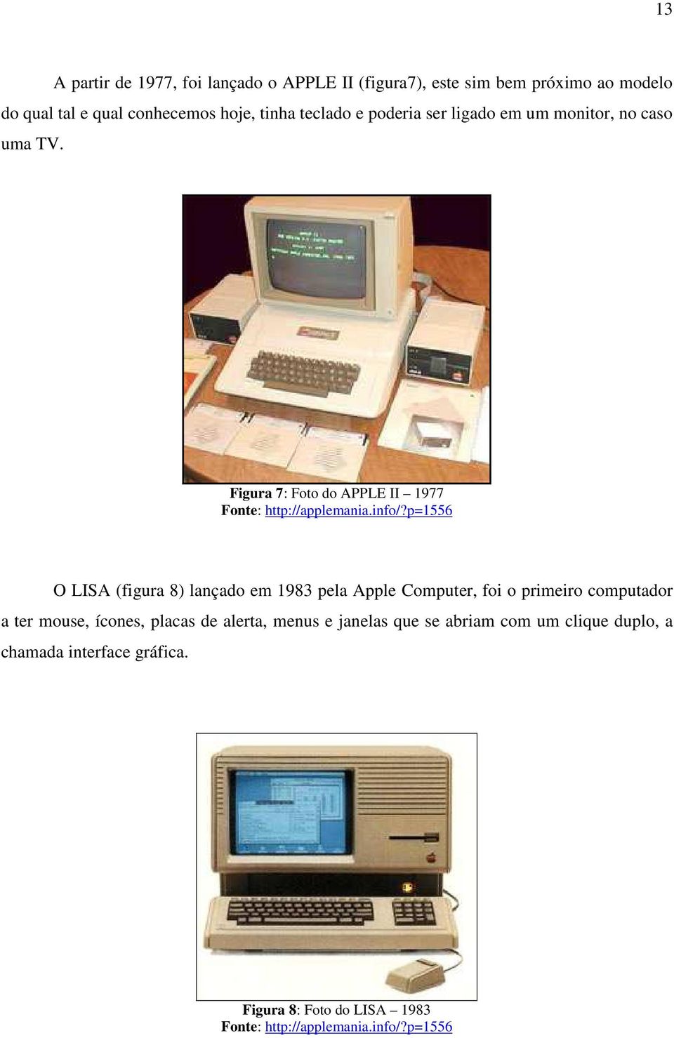 p=1556 O LISA (figura 8) lançado em 1983 pela Apple Computer, foi o primeiro computador a ter mouse, ícones, placas de alerta,