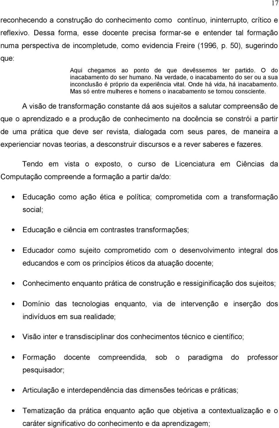 50), sugerindo que: Aqui chegamos ao ponto de que devêssemos ter partido. O do inacabamento do ser humano. Na verdade, o inacabamento do ser ou a sua inconclusão é próprio da experiência vital.