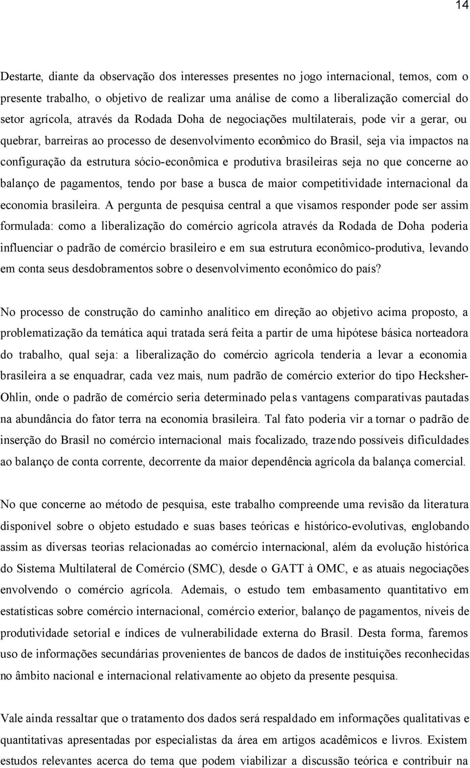 estrutura sócio-econômica e produtiva brasileiras seja no que concerne ao balanço de pagamentos, tendo por base a busca de maior competitividade internacional da economia brasileira.