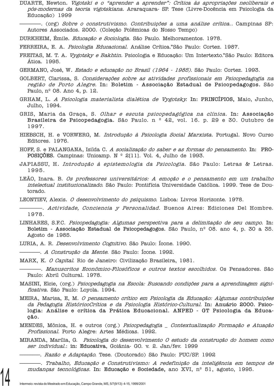 Melhoramentos. 1978. FERREIRA, E. A. Psicologia Educacional. Análise Crítica. São Paulo: Cortez. 1987. FREITAS, M. T. A. Vygotsky e Bakhtin. Psicologia e Educação: Um Intertexto.