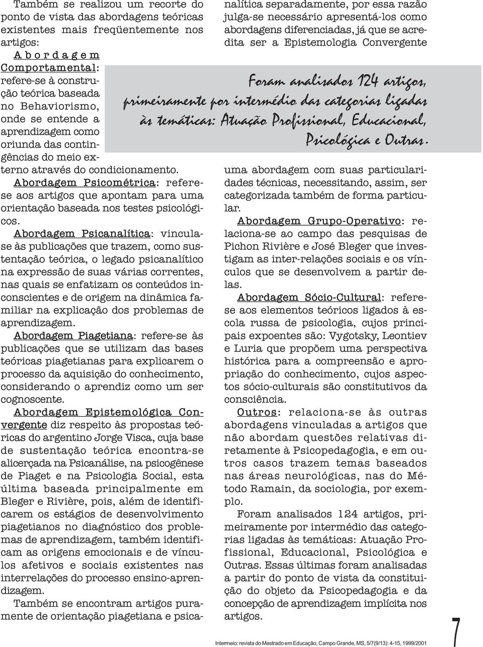 Abordagem Psicométrica: referese aos artigos que apontam para uma orientação baseada nos testes psicológicos.