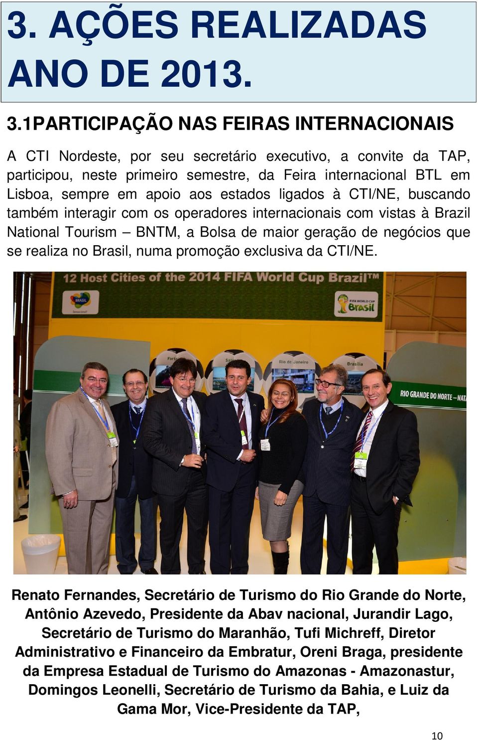 estados ligados à CTI/NE, buscando também interagir com os operadores internacionais com vistas à Brazil National Tourism BNTM, a Bolsa de maior geração de negócios que se realiza no Brasil, numa