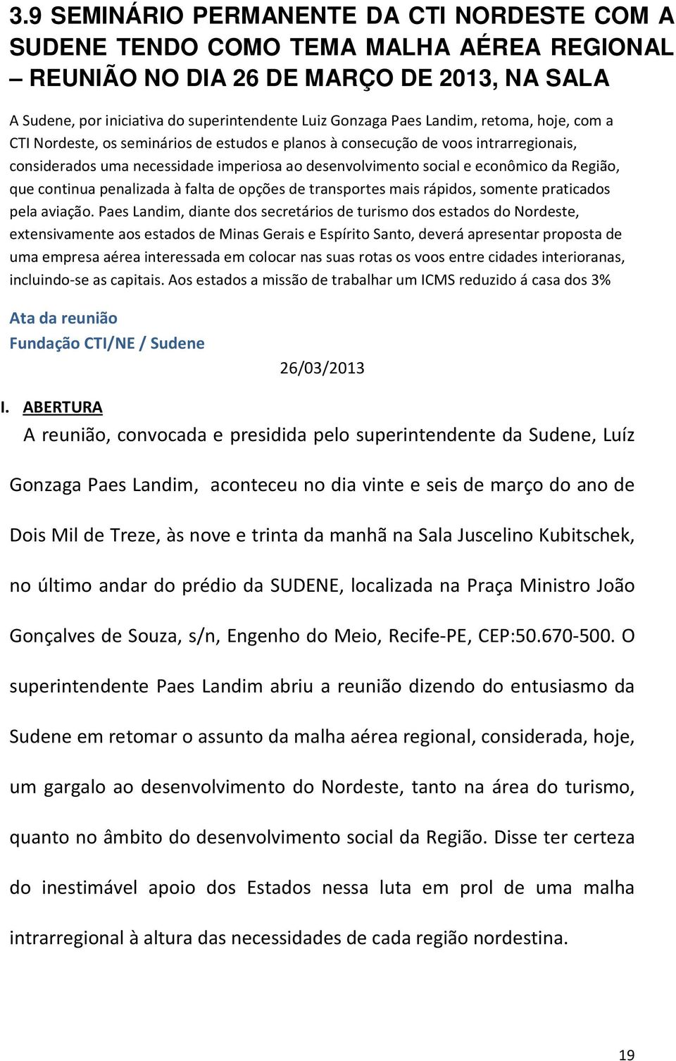 Região, que continua penalizada à falta de opções de transportes mais rápidos, somente praticados pela aviação.