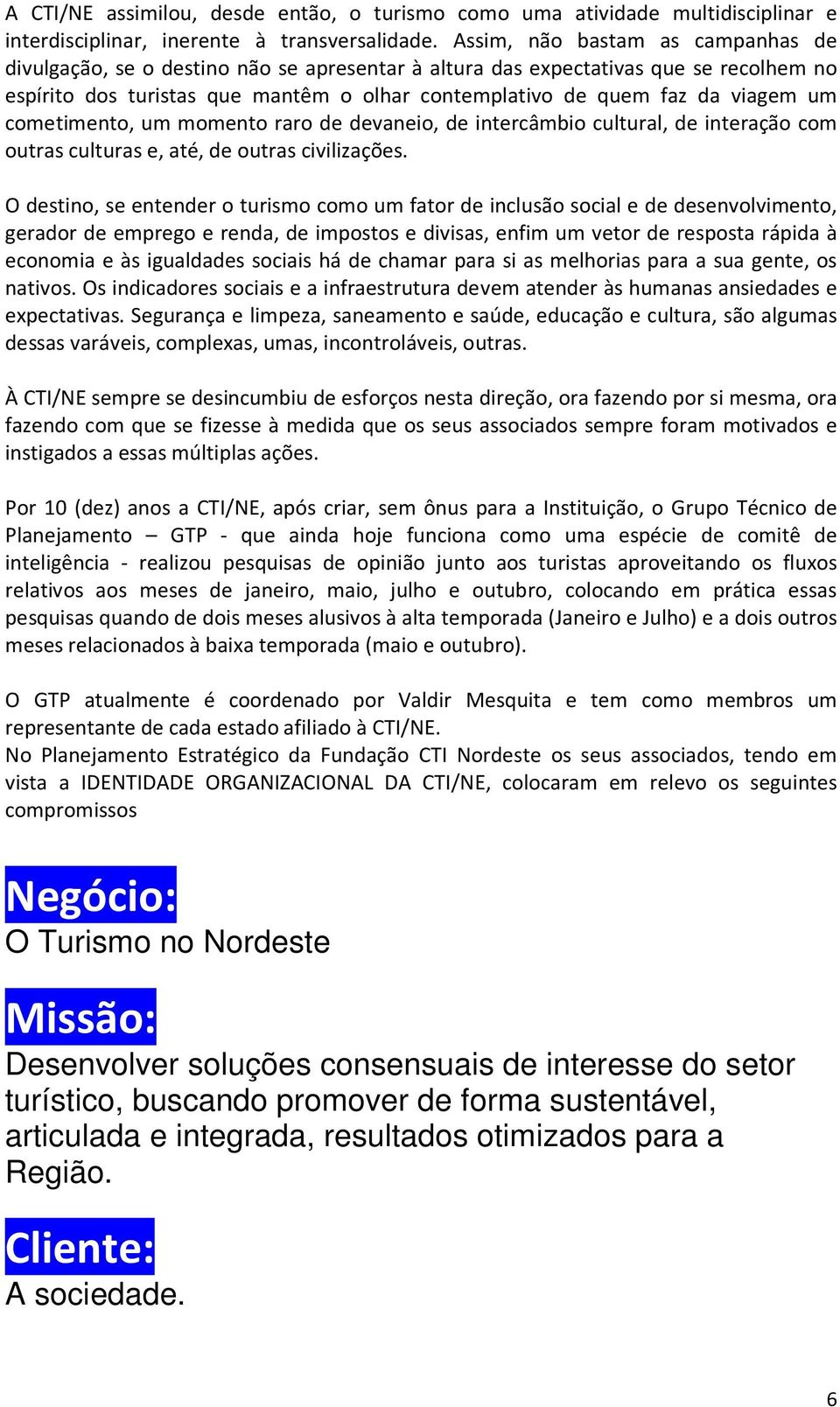 um cometimento, um momento raro de devaneio, de intercâmbio cultural, de interação com outras culturas e, até, de outras civilizações.