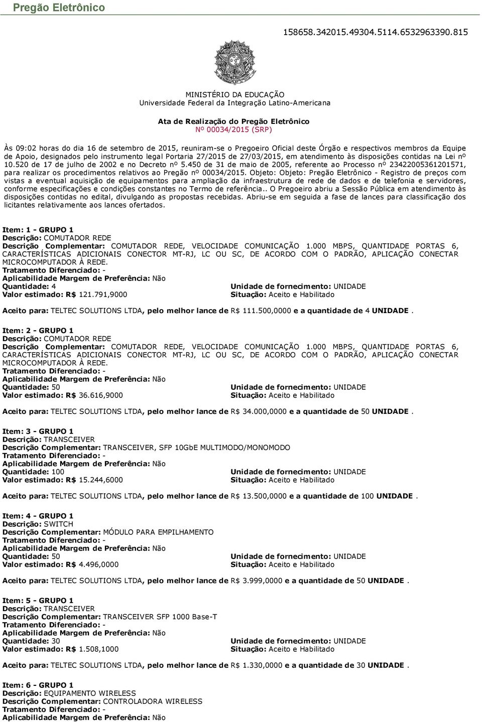 Pregoeiro Oficial deste Órgão e respectivos membros da Equipe de Apoio, designados pelo instrumento legal Portaria 27/2015 de 27/03/2015, em atendimento às disposições contidas na Lei nº 10.